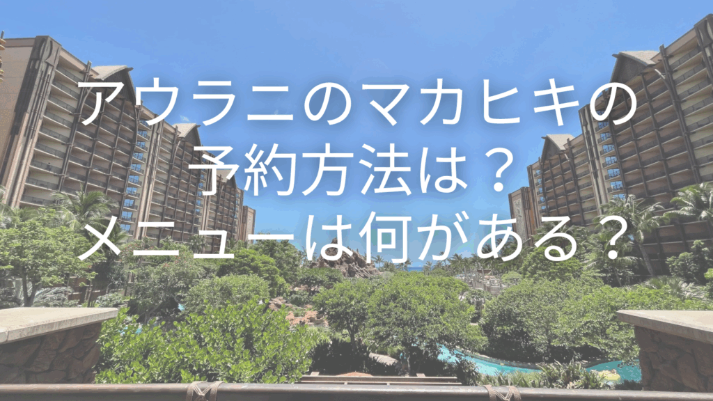 アウラニのマカヒキの予約方法は？メニューは何がある？