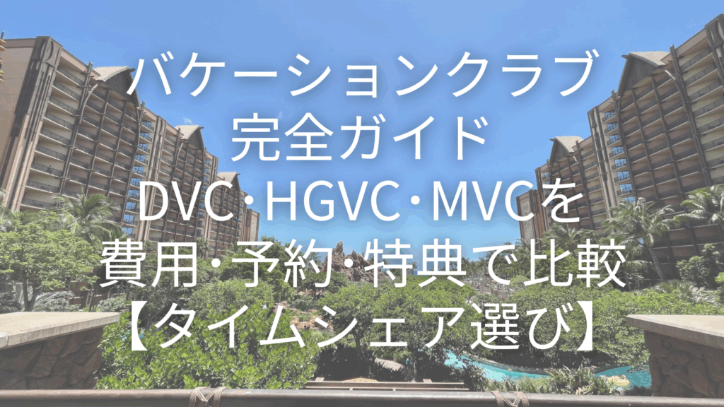 バケーションクラブ完全ガイド！DVC･HGVC･MVCを費用･予約･特典で比較【タイムシェア選び】